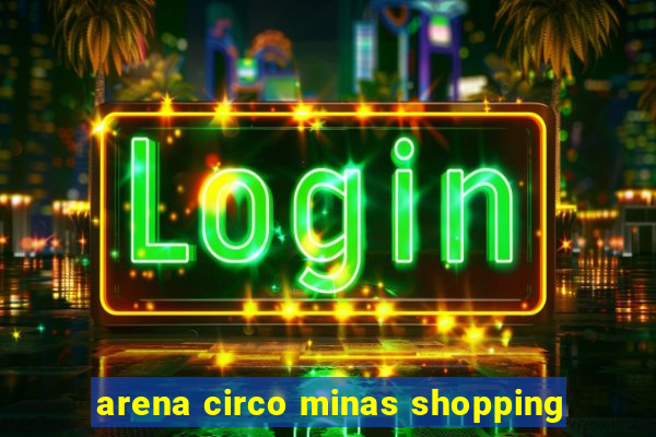 arena circo minas shopping